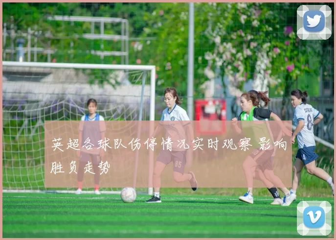 英超各球队伤停情况实时观察 影响胜负走势