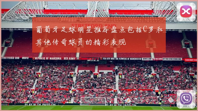 葡萄牙足球明星推荐盘点包括C罗和其他传奇球员的精彩表现
