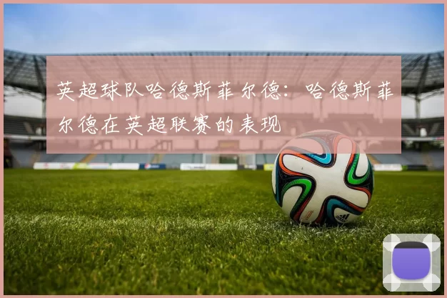 英超球队哈德斯菲尔德：哈德斯菲尔德在英超联赛的表现