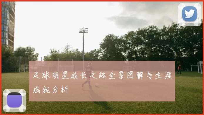 足球明星成长之路全景图解与生涯成就分析