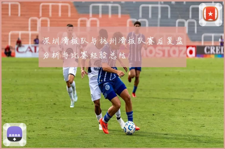 深圳滑板队与杭州滑板队赛后复盘分析与比赛经验总结