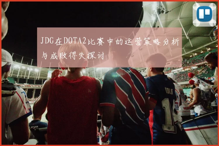 JDG在DOTA2比赛中的运营策略分析与成败得失探讨