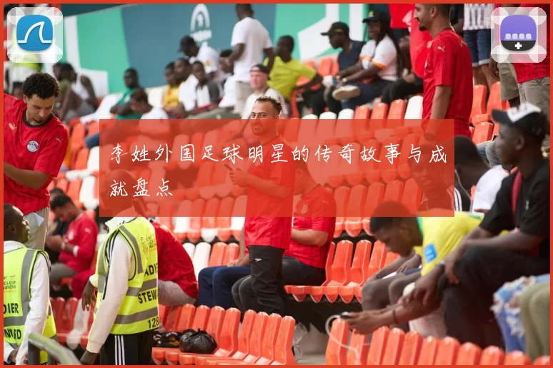 李姓外国足球明星的传奇故事与成就盘点