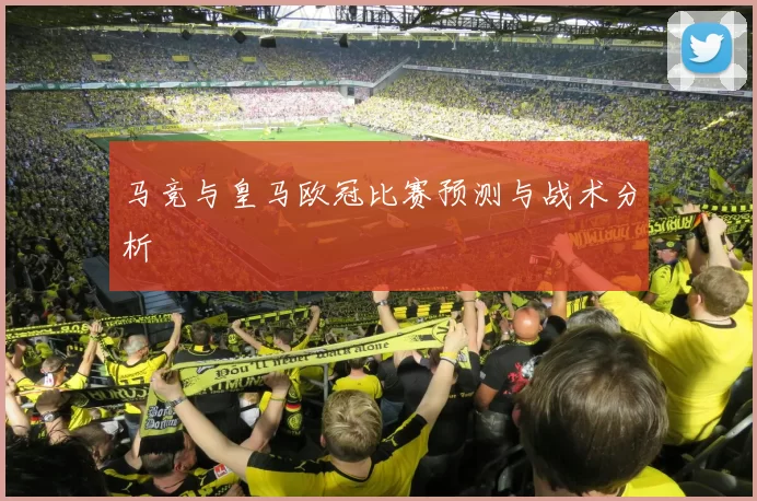 马竞与皇马欧冠比赛预测与战术分析
