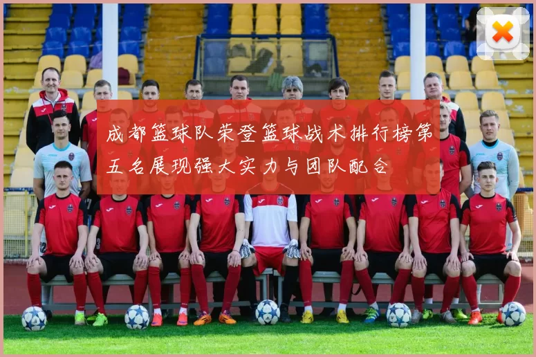 成都篮球队荣登篮球战术排行榜第五名展现强大实力与团队配合